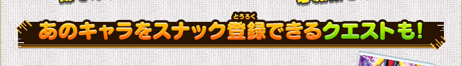 あのキャラをスナック登録できるクエストも！