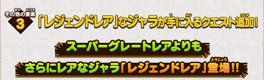 その他の要素3 「レジェンドレア」なジャラが手に入るクエスト追加!スーパーグレートレアよりもさらにレアなジャラ「レジェンドレア」登場!!